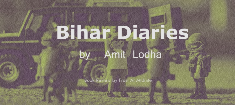 Bihar Diaries by Amit Lodha Book Review by Frost At Midnite